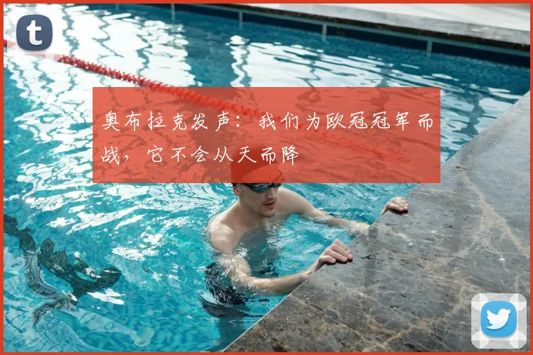 奥布拉克发声:我们为欧冠冠军而战,它不会从天而降